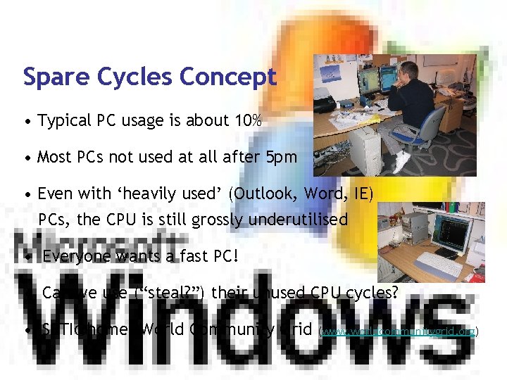 Spare Cycles Concept • Typical PC usage is about 10% • Most PCs not