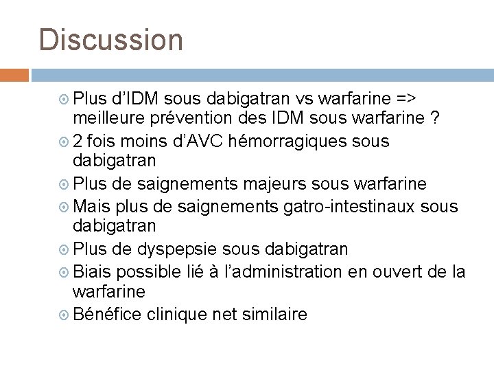 Discussion Plus d’IDM sous dabigatran vs warfarine => meilleure prévention des IDM sous warfarine