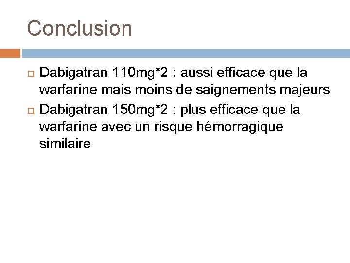 Conclusion Dabigatran 110 mg*2 : aussi efficace que la warfarine mais moins de saignements
