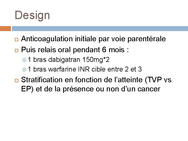 Design Anticoagulation initiale par voie parentérale Puis relais oral pendant 6 mois : 1