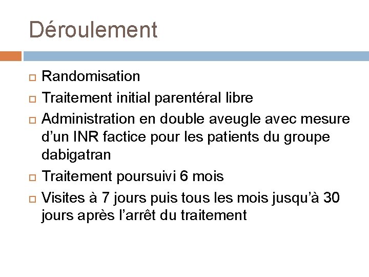 Déroulement Randomisation Traitement initial parentéral libre Administration en double aveugle avec mesure d’un INR