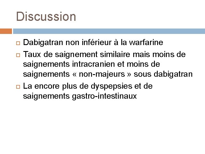 Discussion Dabigatran non inférieur à la warfarine Taux de saignement similaire mais moins de