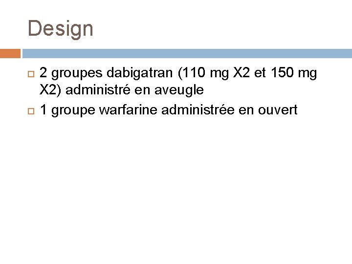 Design 2 groupes dabigatran (110 mg X 2 et 150 mg X 2) administré