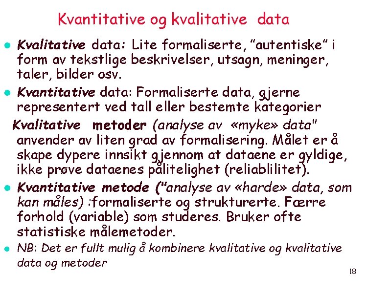 Kvantitative og kvalitative data Kvalitative data: Lite formaliserte, ”autentiske” i form av tekstlige beskrivelser,