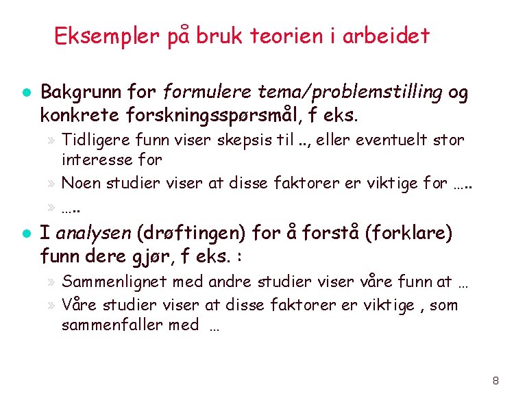 Eksempler på bruk teorien i arbeidet l Bakgrunn formulere tema/problemstilling og konkrete forskningsspørsmål, f