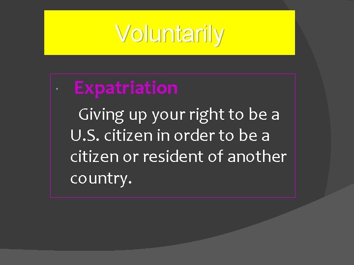 Voluntarily Expatriation Giving up your right to be a U. S. citizen in order