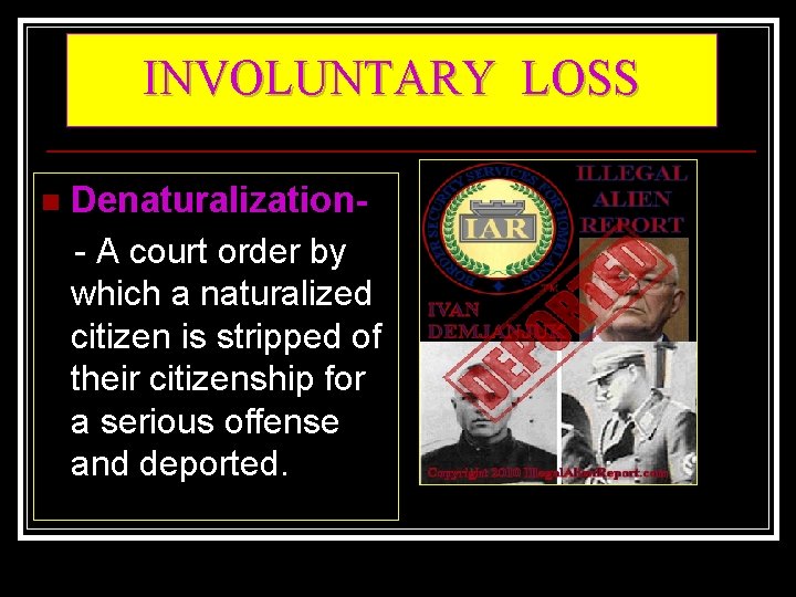 INVOLUNTARY LOSS n Denaturalization- A court order by which a naturalized citizen is stripped