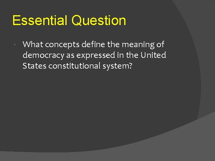 Essential Question What concepts define the meaning of democracy as expressed in the United