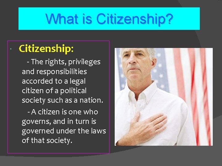 What is Citizenship? Citizenship: - The rights, privileges and responsibilities accorded to a legal