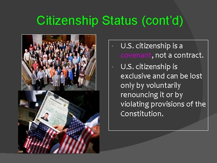 Citizenship Status (cont’d) U. S. citizenship is a covenant, not a contract. U. S.
