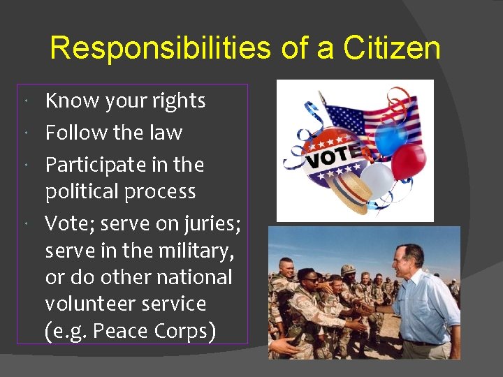 Responsibilities of a Citizen Know your rights Follow the law Participate in the political