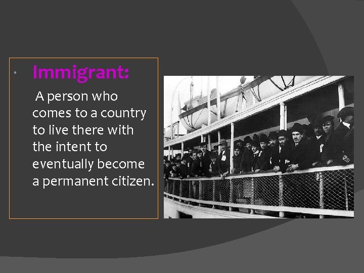  Immigrant: A person who comes to a country to live there with the