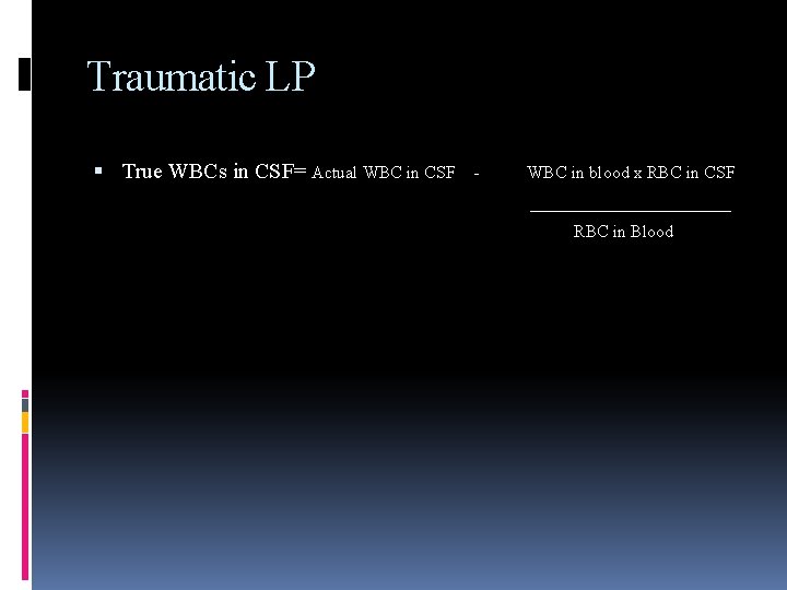 Traumatic LP True WBCs in CSF= Actual WBC in CSF - WBC in blood