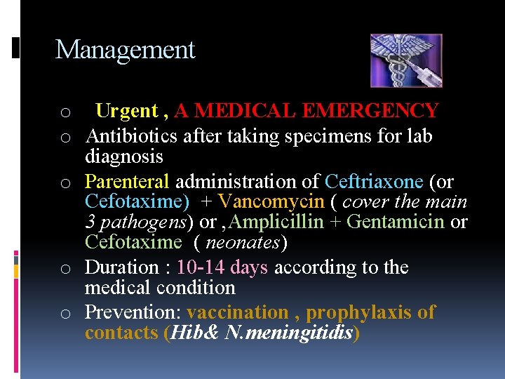 Management o Urgent , A MEDICAL EMERGENCY o Antibiotics after taking specimens for lab