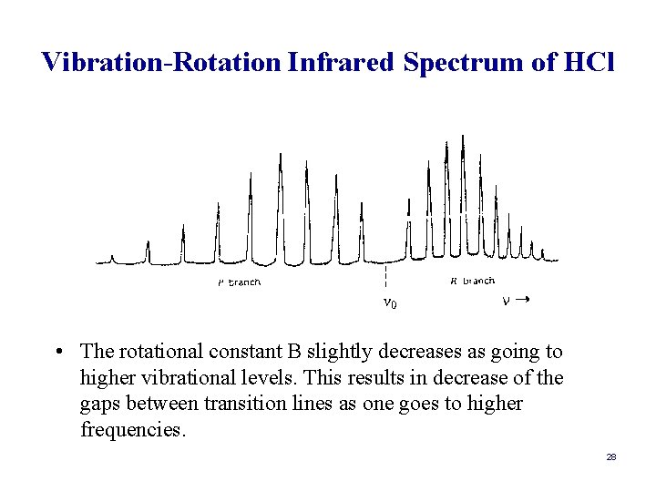 Vibration-Rotation Infrared Spectrum of HCl • The rotational constant B slightly decreases as going