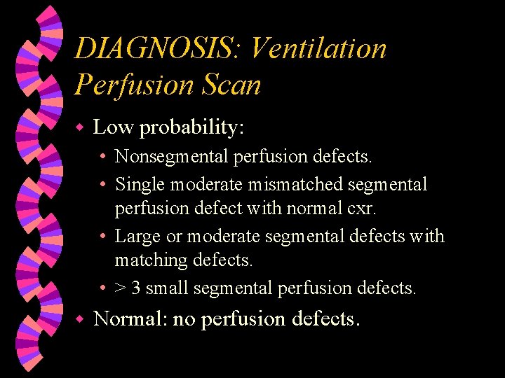 DIAGNOSIS: Ventilation Perfusion Scan w Low probability: • Nonsegmental perfusion defects. • Single moderate