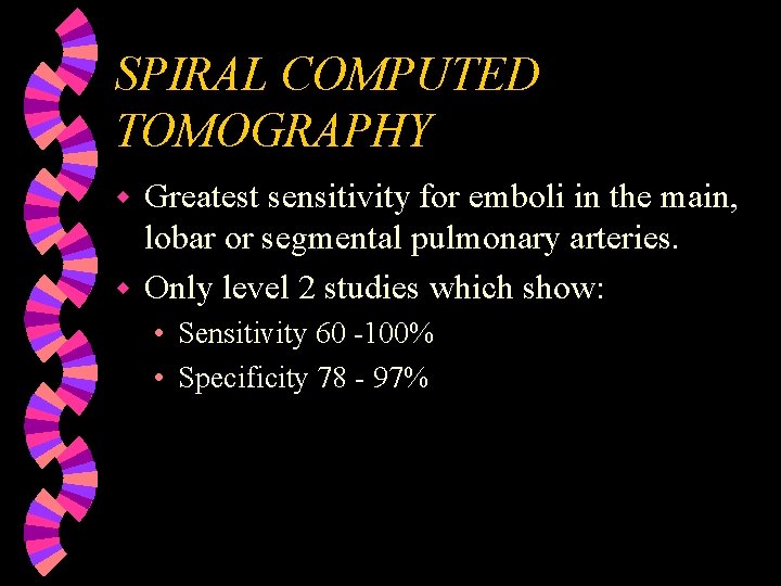SPIRAL COMPUTED TOMOGRAPHY Greatest sensitivity for emboli in the main, lobar or segmental pulmonary