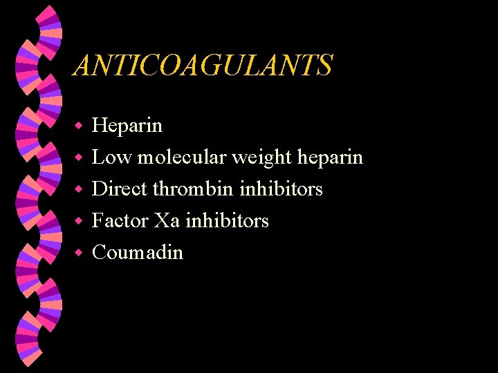 ANTICOAGULANTS w w w Heparin Low molecular weight heparin Direct thrombin inhibitors Factor Xa