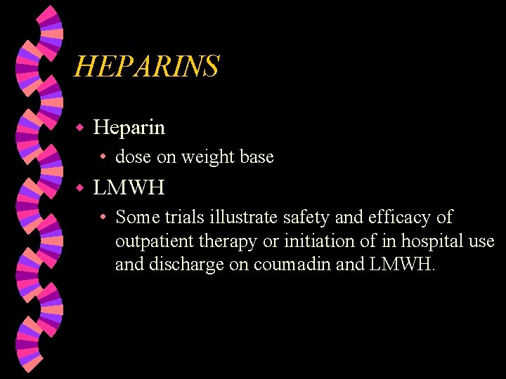 HEPARINS w Heparin • dose on weight base w LMWH • Some trials illustrate