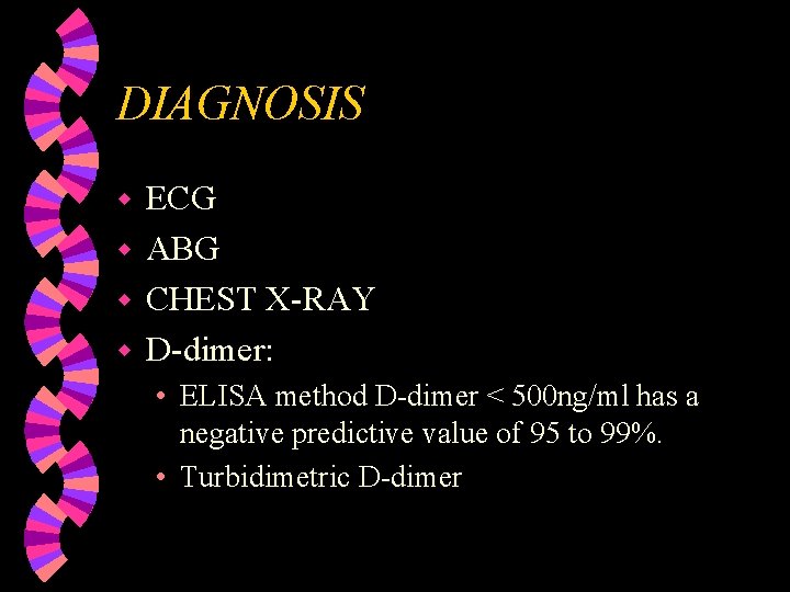 DIAGNOSIS ECG w ABG w CHEST X-RAY w D-dimer: w • ELISA method D-dimer