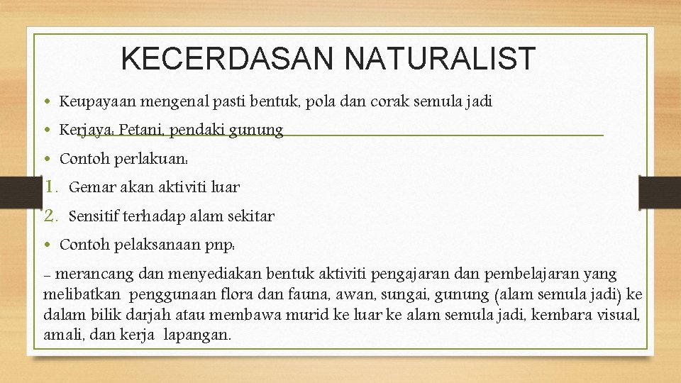 KECERDASAN NATURALIST • Keupayaan mengenal pasti bentuk, pola dan corak semula jadi • Kerjaya: