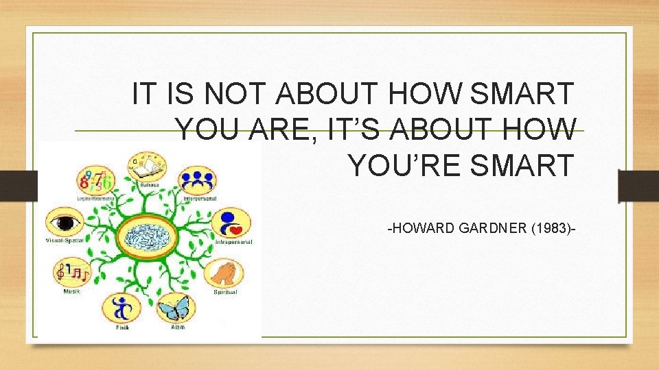 IT IS NOT ABOUT HOW SMART YOU ARE, IT’S ABOUT HOW YOU’RE SMART -HOWARD