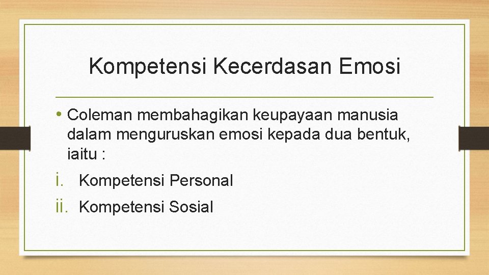 Kompetensi Kecerdasan Emosi • Coleman membahagikan keupayaan manusia dalam menguruskan emosi kepada dua bentuk,