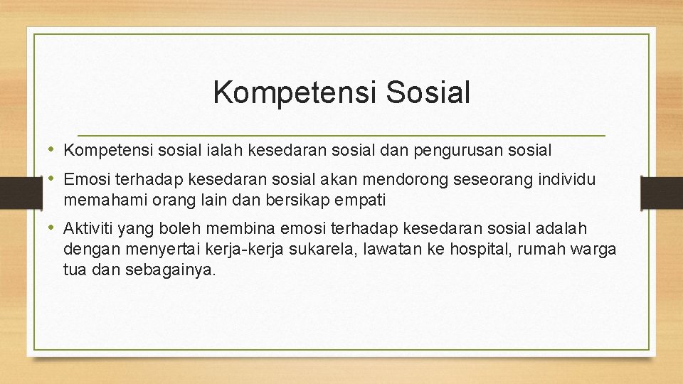 Kompetensi Sosial • Kompetensi sosial ialah kesedaran sosial dan pengurusan sosial • Emosi terhadap
