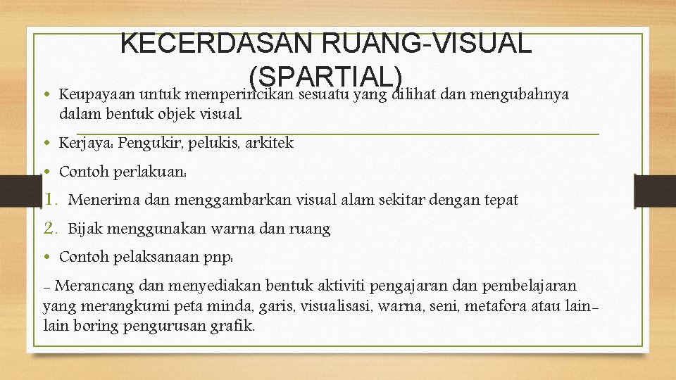  • KECERDASAN RUANG-VISUAL (SPARTIAL) Keupayaan untuk memperincikan sesuatu yang dilihat dan mengubahnya dalam