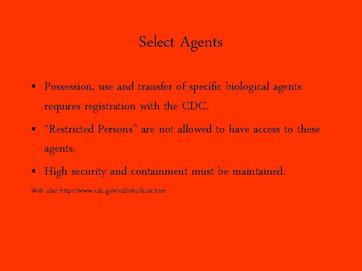 Select Agents • Possession, use and transfer of specific biological agents requires registration with