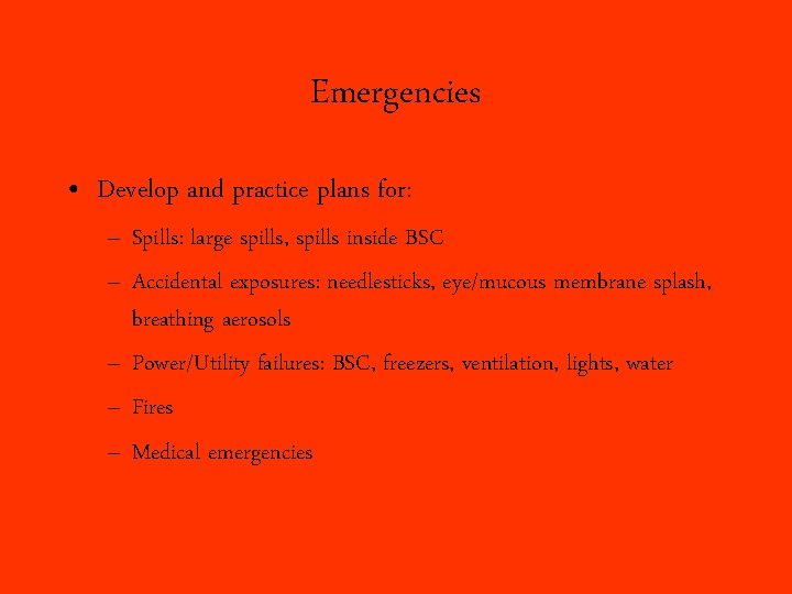 Emergencies • Develop and practice plans for: – Spills: large spills, spills inside BSC
