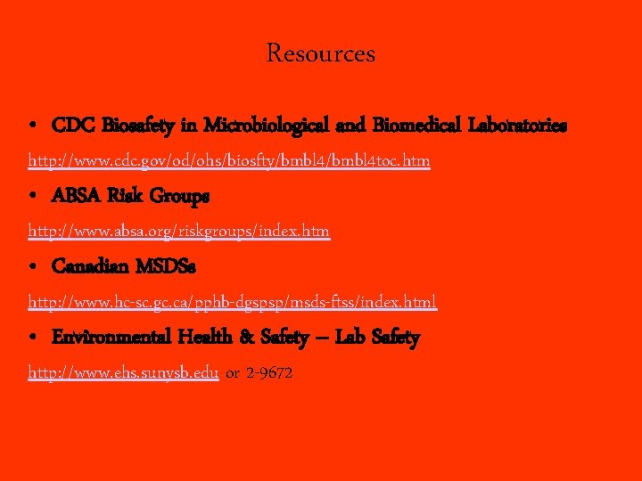 Resources • CDC Biosafety in Microbiological and Biomedical Laboratories http: //www. cdc. gov/od/ohs/biosfty/bmbl 4