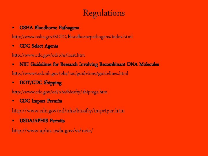 Regulations • OSHA Bloodborne Pathogens http: //www. osha. gov/SLTC/bloodbornepathogens/index. html • CDC Select Agents