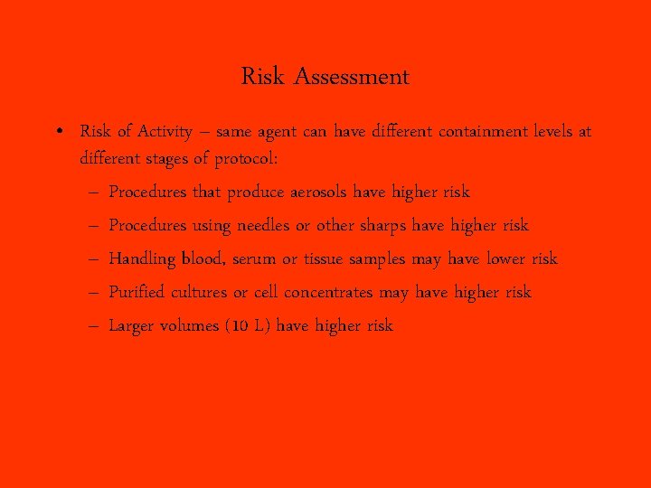 Risk Assessment • Risk of Activity – same agent can have different containment levels