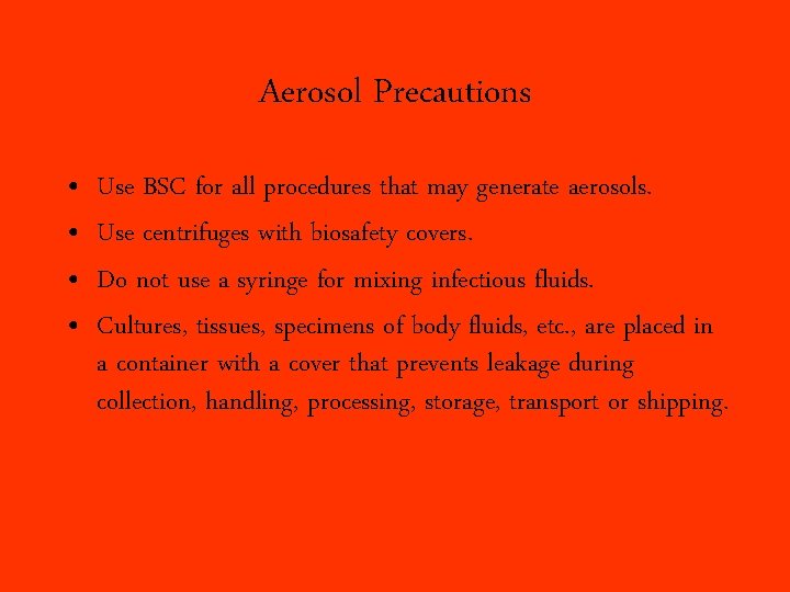 Aerosol Precautions • • Use BSC for all procedures that may generate aerosols. Use
