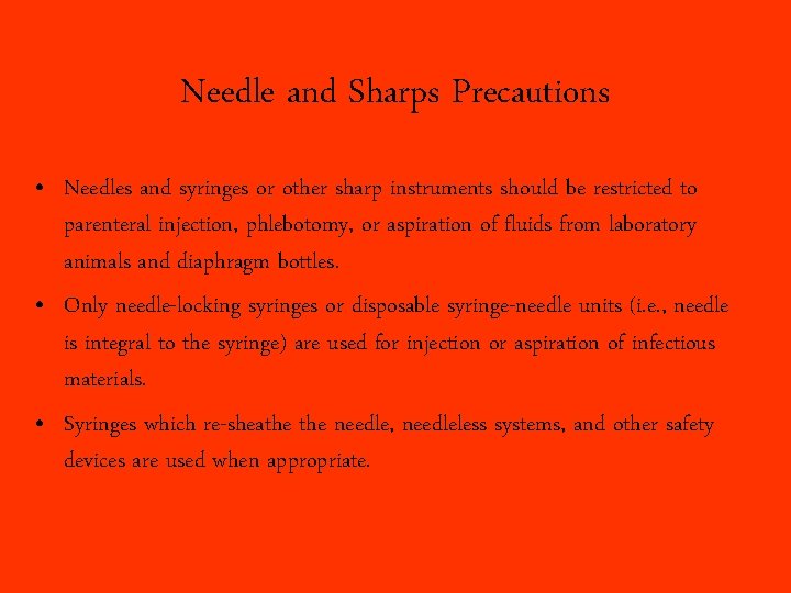 Needle and Sharps Precautions • Needles and syringes or other sharp instruments should be
