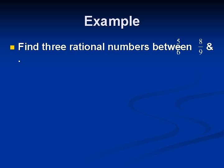 Example n Find three rational numbers between. & 