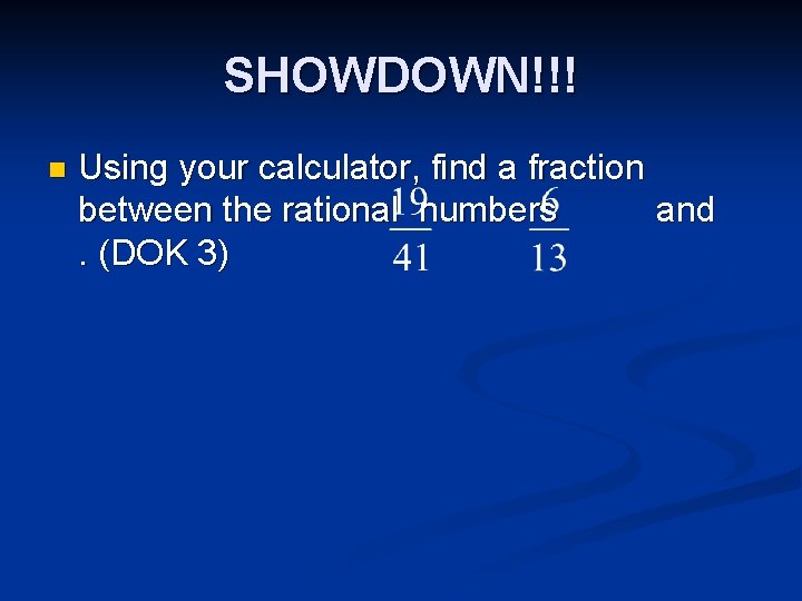 SHOWDOWN!!! n Using your calculator, find a fraction between the rational numbers and. (DOK