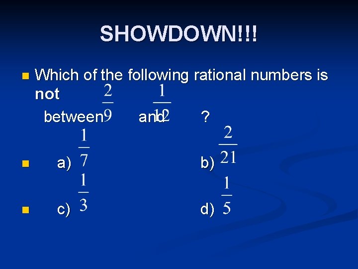 SHOWDOWN!!! n Which of the following rational numbers is not between and ? n