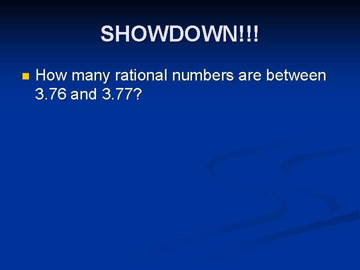 SHOWDOWN!!! n How many rational numbers are between 3. 76 and 3. 77? 