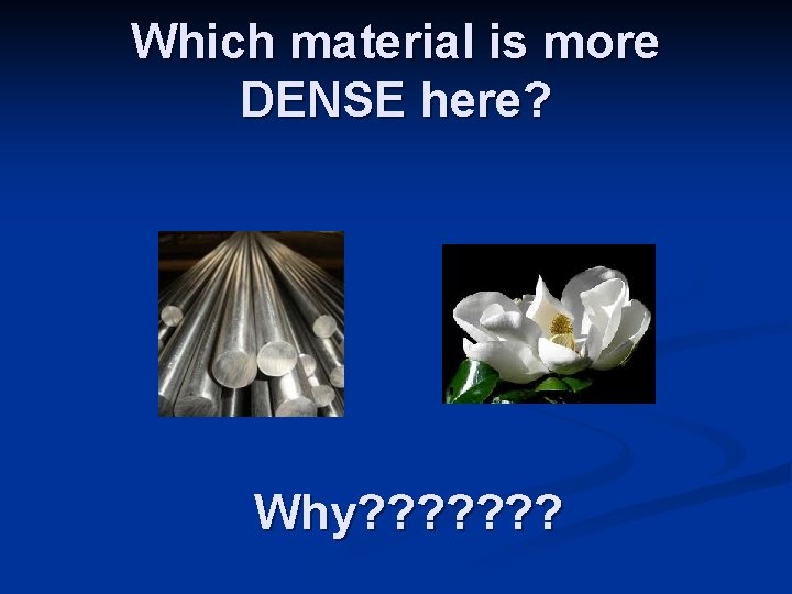 Which material is more DENSE here? Why? ? ? ? 