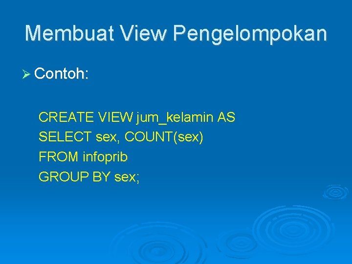 Membuat View Pengelompokan Contoh: CREATE VIEW jum_kelamin AS SELECT sex, COUNT(sex) FROM infoprib GROUP