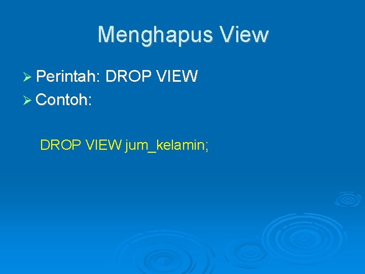 Menghapus View Perintah: DROP VIEW Contoh: DROP VIEW jum_kelamin; 