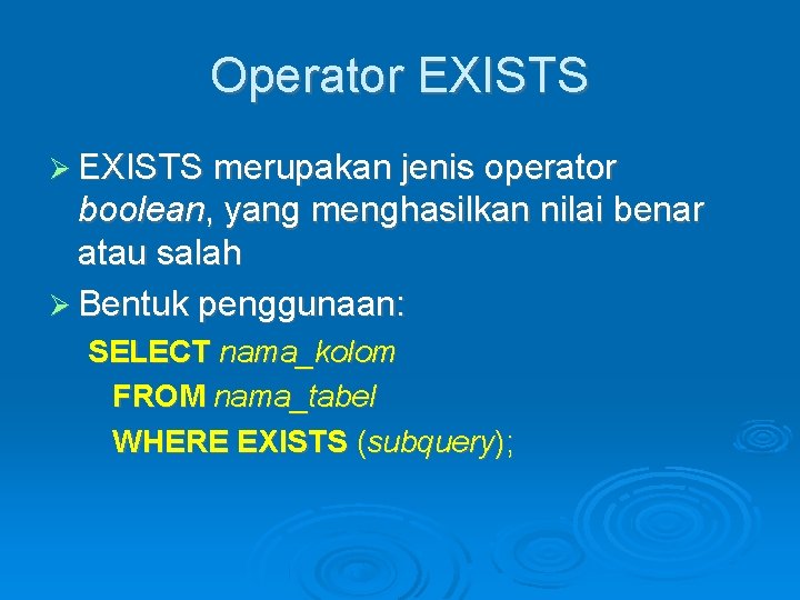 Operator EXISTS merupakan jenis operator boolean, yang menghasilkan nilai benar atau salah Bentuk penggunaan: