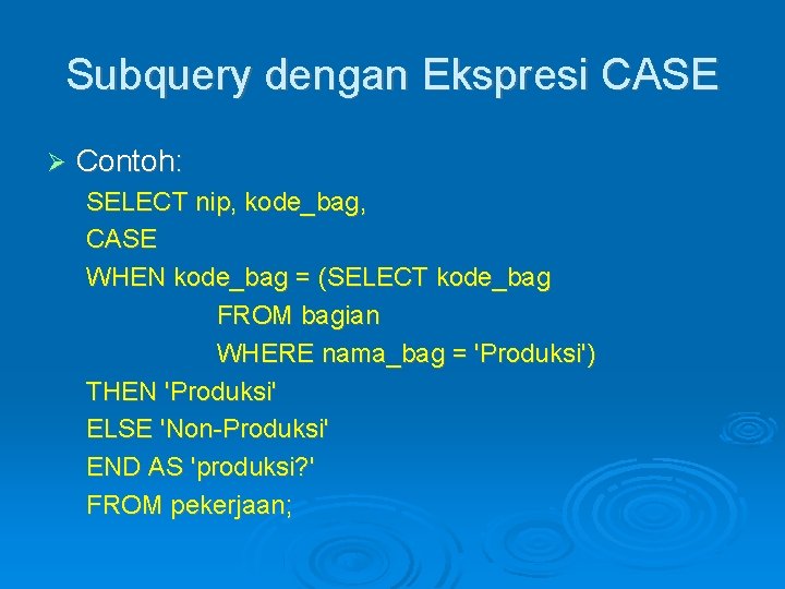 Subquery dengan Ekspresi CASE Contoh: SELECT nip, kode_bag, CASE WHEN kode_bag = (SELECT kode_bag