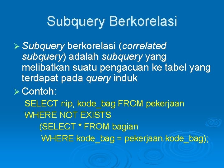 Subquery Berkorelasi Subquery berkorelasi (correlated subquery) adalah subquery yang melibatkan suatu pengacuan ke tabel