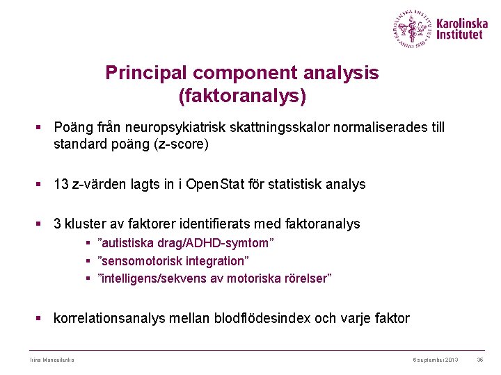 Principal component analysis (faktoranalys) § Poäng från neuropsykiatrisk skattningsskalor normaliserades till standard poäng (z-score)