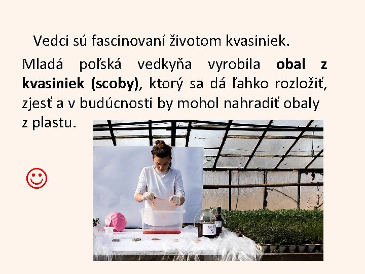 Vedci sú fascinovaní životom kvasiniek. Mladá poľská vedkyňa vyrobila obal z kvasiniek (scoby), ktorý