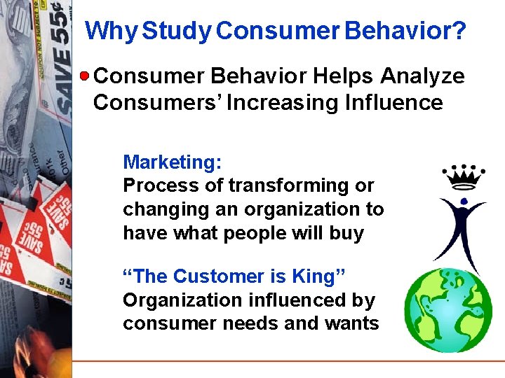 Why Study Consumer Behavior? Consumer Behavior Helps Analyze Consumers’ Increasing Influence Marketing: Process of
