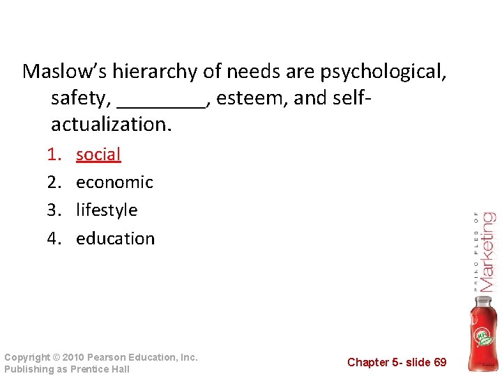 Maslow’s hierarchy of needs are psychological, safety, ____, esteem, and selfactualization. 1. 2. 3.